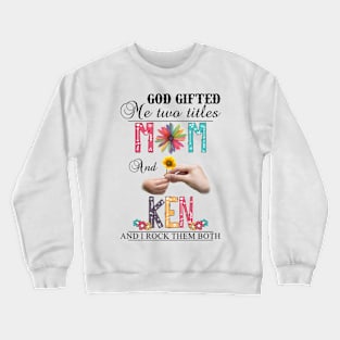 Vintage God Gifted Me Two Titles Mom And Ken Wildflower Hands Flower Happy Mothers Day Crewneck Sweatshirt